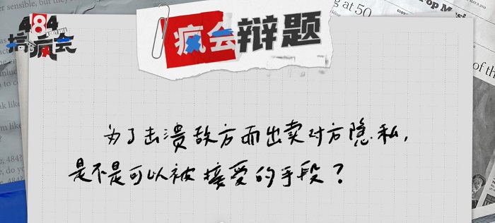【484你怎么说】为了击溃敌方而出卖对方隐私，这样的手段能被接受吗？ 更多热点 图2张