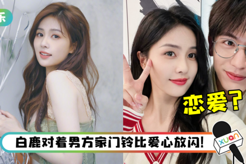 女神死会了?白鹿、张凌赫恋情被曝 自由进出男方家中!