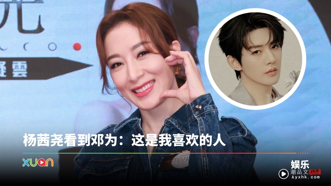 杨茜尧公开表白邓为!连手机壁纸都是他 想要合作:但我不想演他妈妈